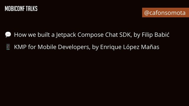 💬 How we built a Jetpack Compose Chat SDK, by Filip Babić


📱 KMP for Mobile Developers, by Enrique López Mañas


Mobiconf talks
@cafonsomota
