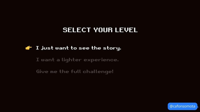 @cafonsomota
SELECT YOUR LEVEL
I just want to see the story.
I want a lighter experience.
Give me the full challenge!
👉
