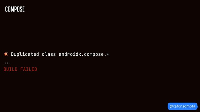@cafonsomota
Compose
💥 Duplicated class androidx.compose.*


...

BUILD FAILED


