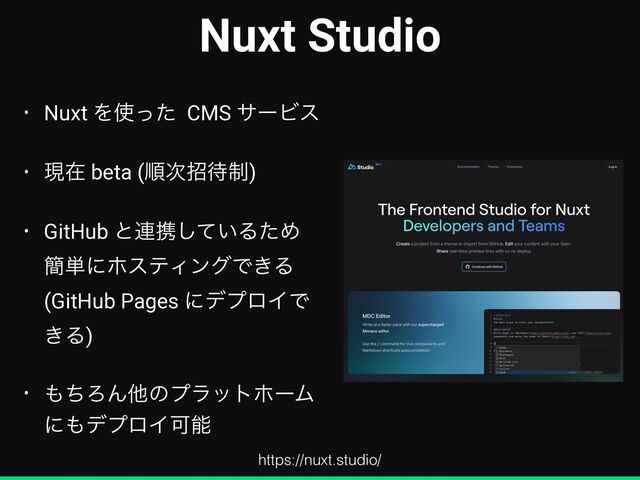 Nuxt Studio
• Nuxt Λ࢖ͬͨ CMS αʔϏε


• ݱࡏ beta (ॱ࣍ট଴੍)


• GitHub ͱ࿈ܞ͍ͯ͠ΔͨΊ
؆୯ʹϗεςΟϯάͰ͖Δ
 
(GitHub Pages ʹσϓϩΠͰ
͖Δ)


• ΋ͪΖΜଞͷϓϥοτϗʔϜ
ʹ΋σϓϩΠՄೳ
https://nuxt.studio/
