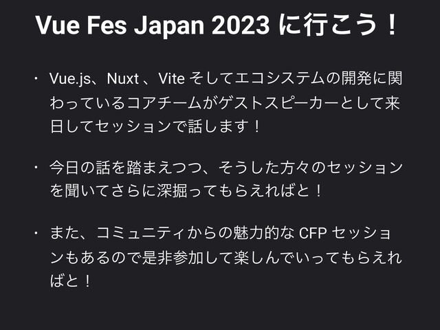 Vue Fes Japan 2023 ʹߦ͜͏ʂ
• Vue.jsɺNuxt ɺVite ͦͯ͠ΤίγεςϜͷ։ൃʹؔ
Θ͍ͬͯΔίΞνʔϜ͕ήετεϐʔΧʔͱͯ͠དྷ
೔ͯ͠ηογϣϯͰ࿩͠·͢ʂ


• ࠓ೔ͷ࿩Λ౿·͑ͭͭɺͦ͏ͨ͠ํʑͷηογϣϯ
Λฉ͍ͯ͞Βʹਂ۷ͬͯ΋Β͑Ε͹ͱʂ


• ·ͨɺίϛϡχςΟ͔Βͷັྗతͳ CFP ηογϣ
ϯ΋͋ΔͷͰੋඇࢀՃָͯ͠͠ΜͰ͍ͬͯ΋Β͑Ε
͹ͱʂ
