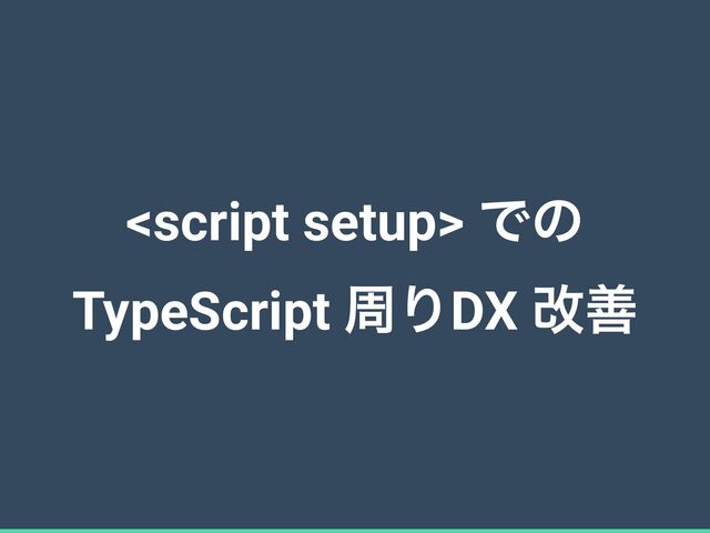  Ͱͷ
TypeScript पΓDX վળ
