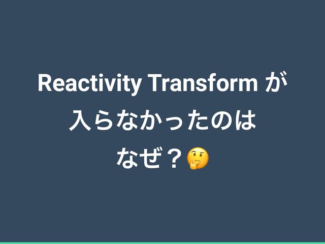 Reactivity Transform ͕


ೖΒͳ͔ͬͨͷ͸


ͳͥʁ🤔
