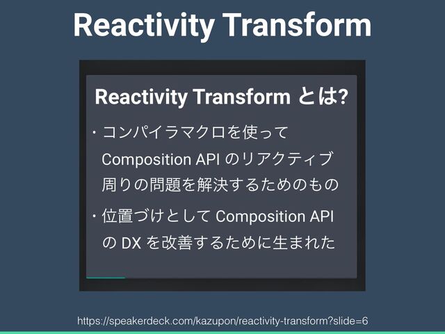 Reactivity Transform
https://speakerdeck.com/kazupon/reactivity-transform?slide=6
