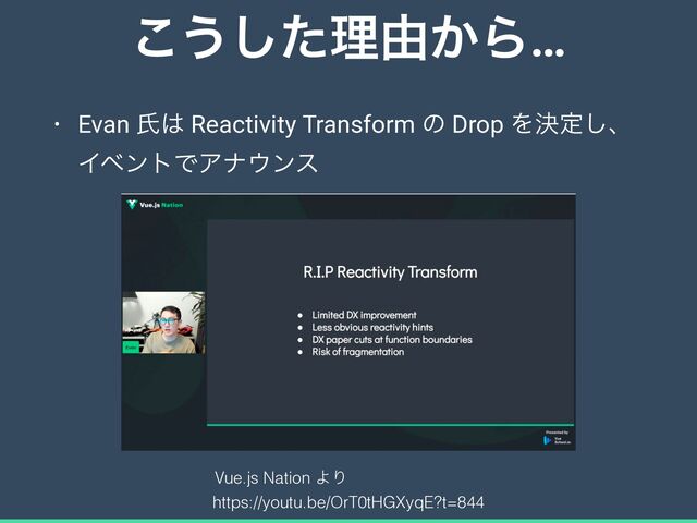 ͜͏ͨ͠ཧ༝͔Β…
• Evan ࢯ͸ Reactivity Transform ͷ Drop Λܾఆ͠ɺ
ΠϕϯτͰΞφ΢ϯε
https://youtu.be/OrT0tHGXyqE?t=844
Vue.js Nation ΑΓ
