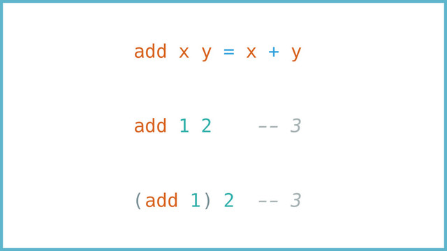 add x y = x + y
add 1 2 -- 3
(add 1) 2 -- 3
