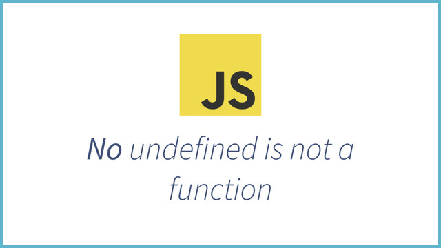 No undefined is not a
function
