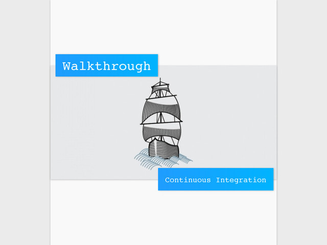 Walkthrough
Continuous Integration
