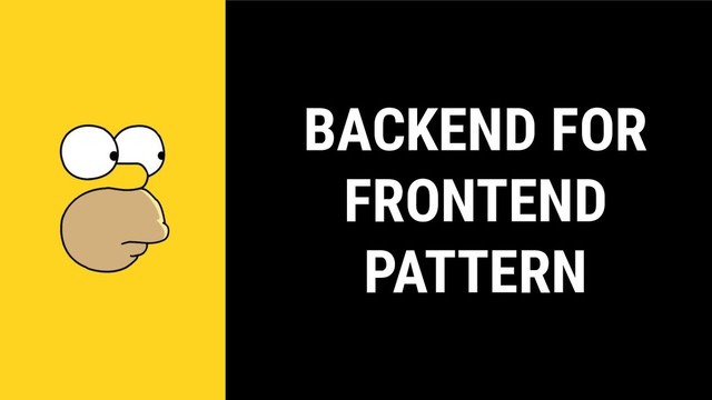 BACKEND FOR
FRONTEND
PATTERN
