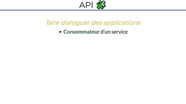 API 🧩
faire dialoguer des applications
Consommateur d’un service
