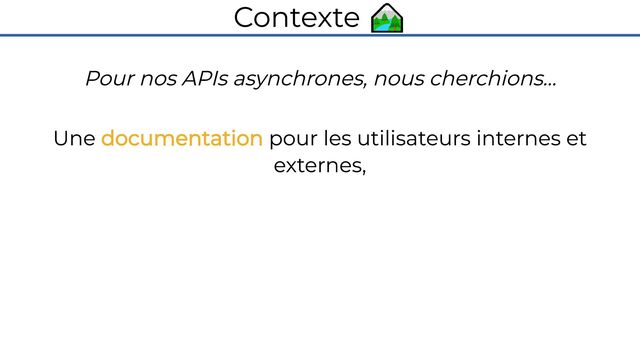 Contexte 🏞️
Pour nos APIs asynchrones, nous cherchions…

Une documentation pour les utilisateurs internes et
externes,

