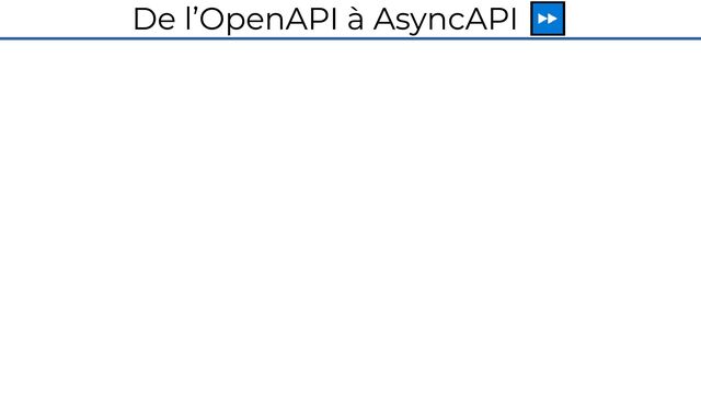 De l’OpenAPI à AsyncAPI ⏩
