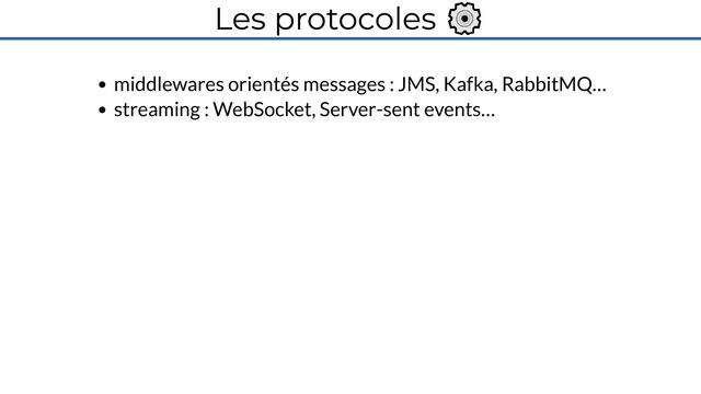 Les protocoles ⚙️
middlewares orientés messages : JMS, Kafka, RabbitMQ…
streaming : WebSocket, Server-sent events…
