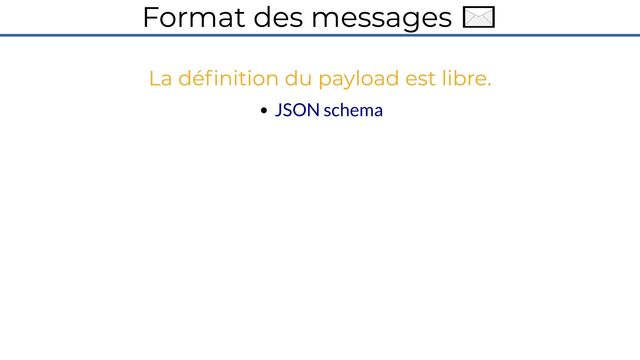 Format des messages ✉️
La définition du payload est libre.
JSON schema
