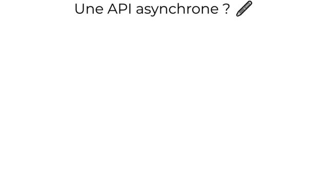 Une API asynchrone ? 🖊️
