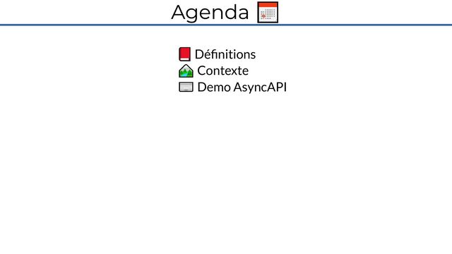 Agenda 📅
📕 Définitions
🏞️ Contexte
⌨️ Demo AsyncAPI
