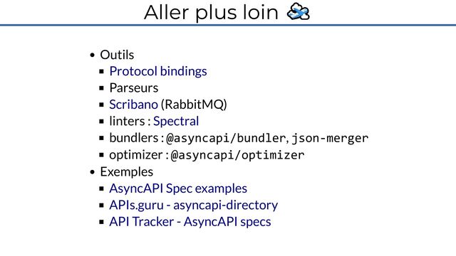 Aller plus loin 🛫
Outils
Parseurs
(RabbitMQ)
linters :
bundlers : @asyncapi/bundler, json-merger
optimizer : @asyncapi/optimizer
Exemples
Protocol bindings
Scribano
Spectral
AsyncAPI Spec examples
APIs.guru - asyncapi-directory
API Tracker - AsyncAPI specs
