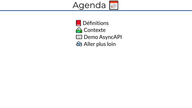 Agenda 📅
📕 Définitions
🏞️ Contexte
⌨️ Demo AsyncAPI
🛫 Aller plus loin
