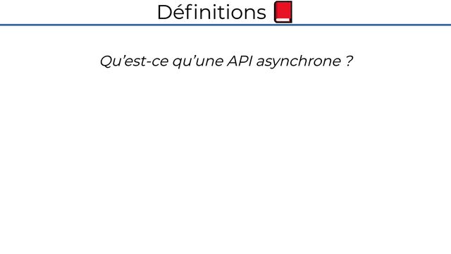 Définitions 📕
Qu’est-ce qu’une API asynchrone ?
