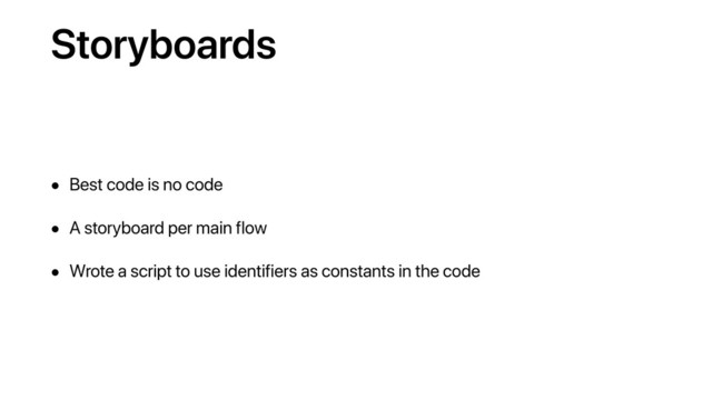 Storyboards
• Best code is no code
• A storyboard per main flow
• Wrote a script to use identifiers as constants in the code
