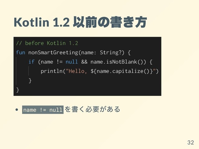 Kotlin 1.2
以前の書き⽅
name != null
を書く必要がある
32
