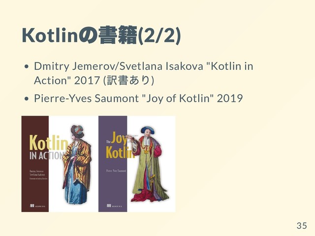 Kotlin
の書籍
(2/2)
Dmitry Jemerov/Svetlana Isakova "Kotlin in
Action" 2017 (
訳書あり)
Pierre-Yves Saumont "Joy of Kotlin" 2019
35
