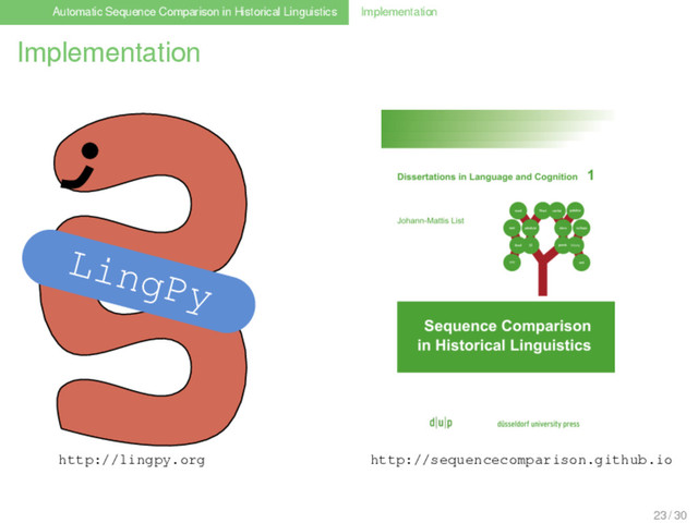 Automatic Sequence Comparison in Historical Linguistics Implementation
Implementation
LingPy
http://lingpy.org http://sequencecomparison.github.io
23 / 30
