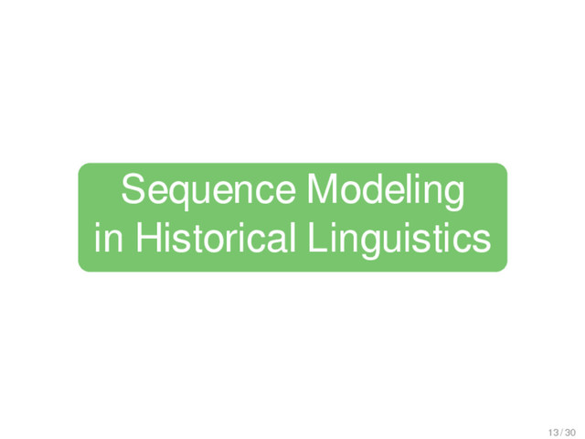 Sequence Modeling
in Historical Linguistics
13 / 30
