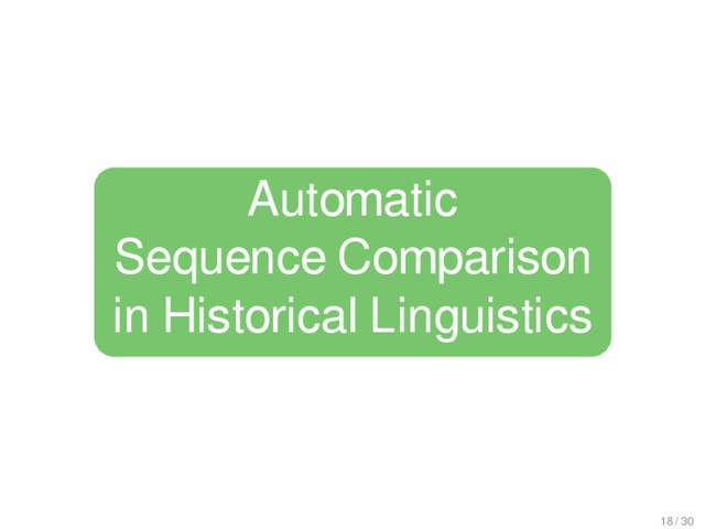 Automatic
Sequence Comparison
in Historical Linguistics
18 / 30
