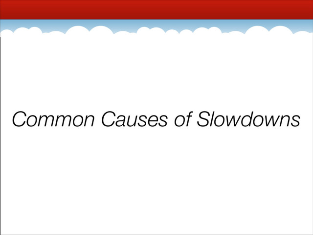 Common Causes of Slowdowns
