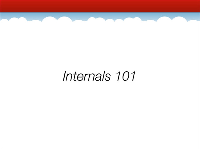 Internals 101
