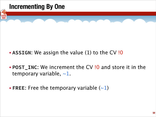 Incrementing By One
• ASSIGN: We assign the value (1) to the CV !0
• POST_INC: We increment the CV !0 and store it in the
temporary variable, ~1.
• FREE: Free the temporary variable (~1)
!50
