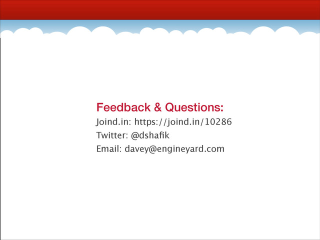 Feedback & Questions:
Joind.in: https://joind.in/10286
Twitter: @dshaﬁk
Email: davey@engineyard.com
