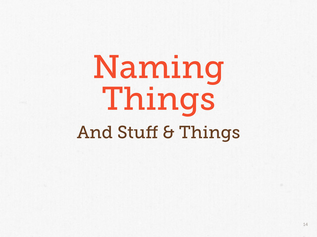 14
Naming
Things
And Stuﬀ & Things
