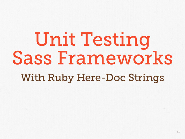 51
Unit Testing
Sass Frameworks
With Ruby Here-Doc Strings

