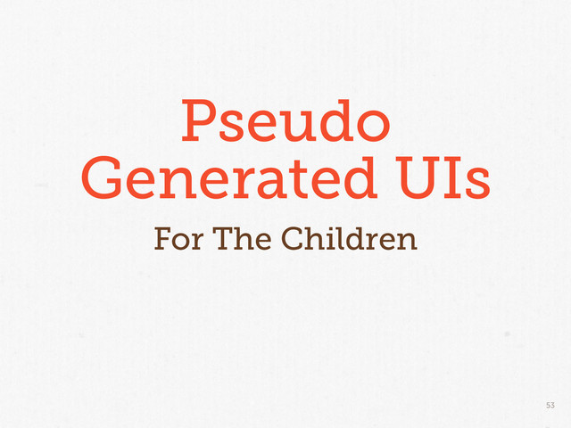 53
Pseudo
Generated UIs
For The Children
