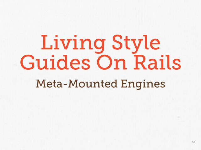 54
Living Style
Guides On Rails
Meta-Mounted Engines
