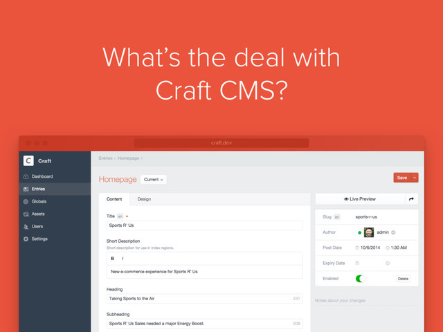 What’s the deal with
Craft CMS?
Homepage
Homepage
Entries
Craft
craft.dev
