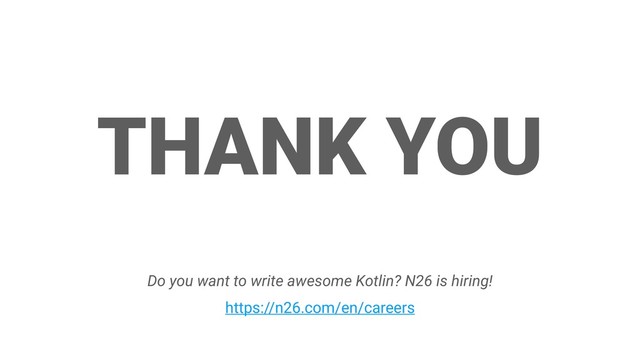 THANK YOU
Do you want to write awesome Kotlin? N26 is hiring!
https://n26.com/en/careers
