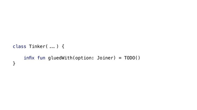 class Tinker(#$%) {
inﬁx fun gluedWith(option: Joiner) = TODO()
}
