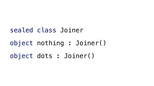 sealed class Joiner
object nothing : Joiner()
object dots : Joiner()
