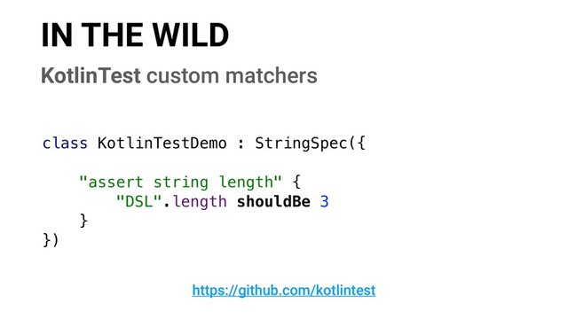 IN THE WILD
https://github.com/kotlintest
KotlinTest custom matchers
class KotlinTestDemo : StringSpec({
"assert string length" {
"DSL".length shouldBe 3
}
})
