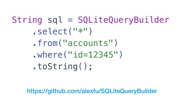 String sql = SQLiteQueryBuilder
.select("*")
.from("accounts")
.where("id=12345")
.toString();
https://github.com/alexfu/SQLiteQueryBuilder
