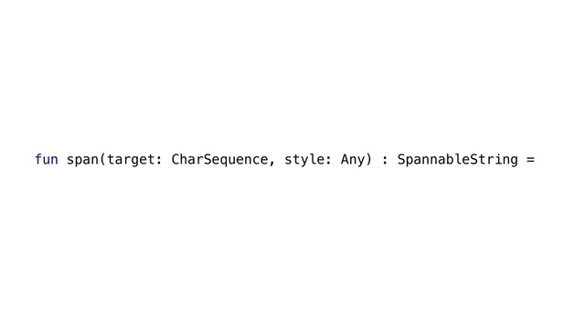 fun span(target: CharSequence, style: Any) : SpannableString =
