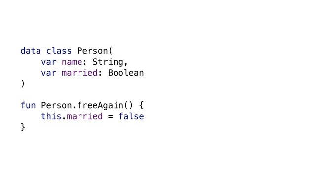 data class Person(
var name: String,
var married: Boolean
)
fun Person.freeAgain() {
this.married = false
}
