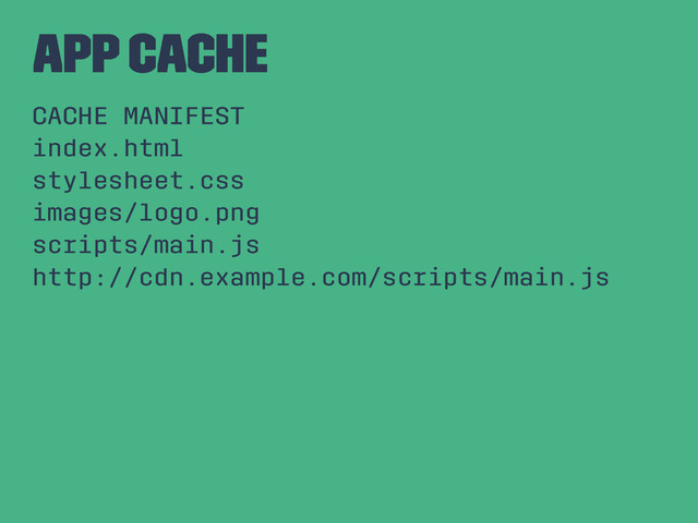 App Cache
CACHE MANIFEST
index.html
stylesheet.css
images/logo.png
scripts/main.js
http://cdn.example.com/scripts/main.js

