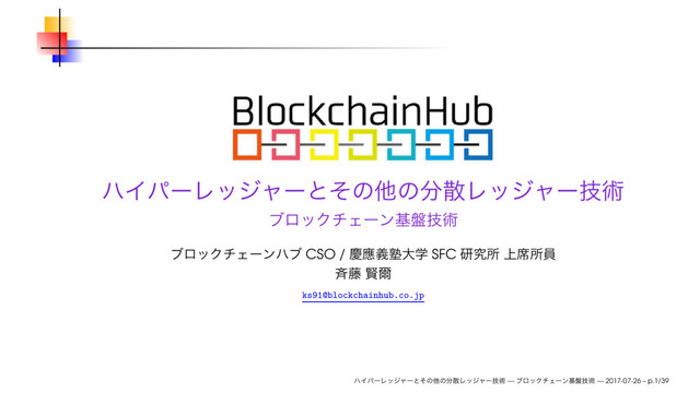 CSO / SFC
ks91@blockchainhub.co.jp
— — 2017-07-26 – p.1/39
