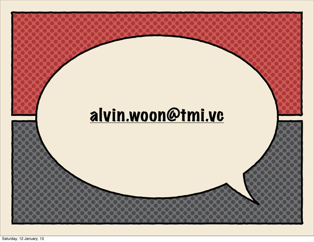 alvin.woon@tmi.vc
Saturday, 12 January, 13
