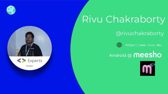Rivu Chakraborty
@rivuchakraborty
https://www.rivu.dev
Android @
