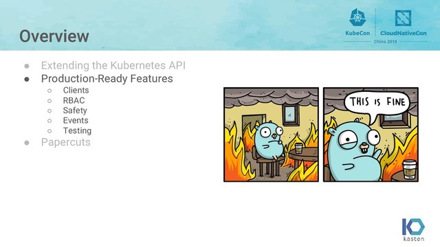 ● Extending the Kubernetes API
● Production-Ready Features
○ Clients
○ RBAC
○ Safety
○ Events
○ Testing
● Papercuts
